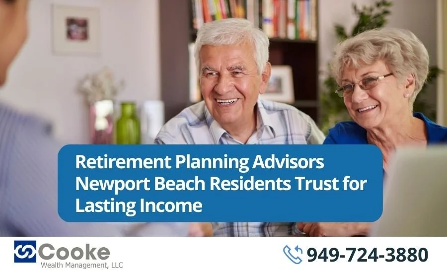 Retirement Planning Advisors Newport Beach Residents Trust for Lasting Income