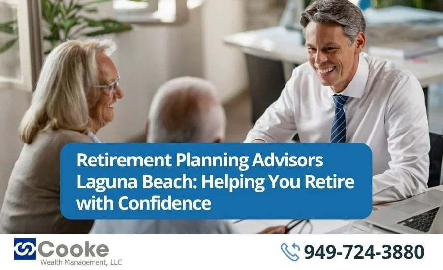 Retirement Planning Advisors Laguna Beach: Helping You Retire with Confidence