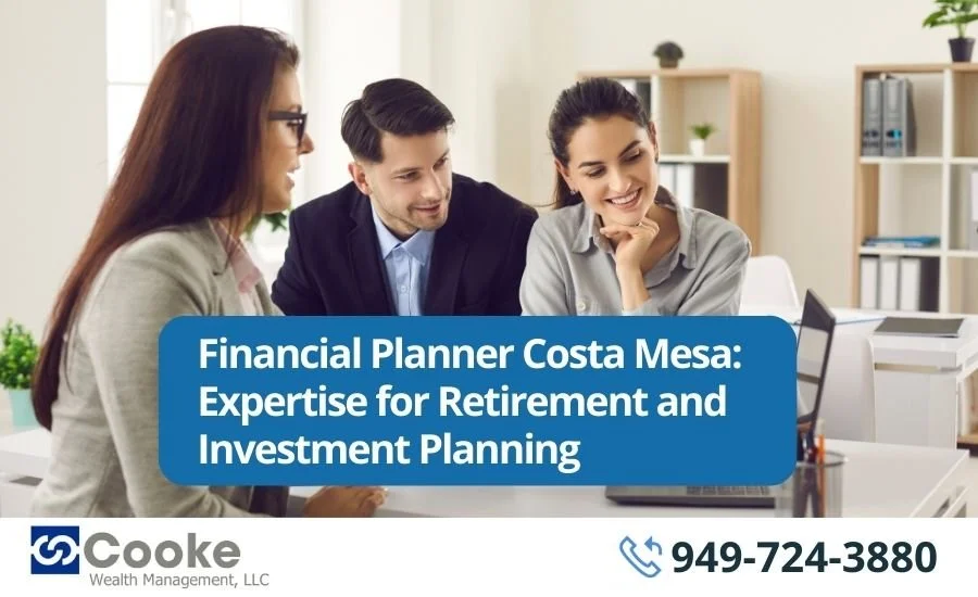 Financial Planner Costa Mesa: Expertise for Retirement and Investment Planning