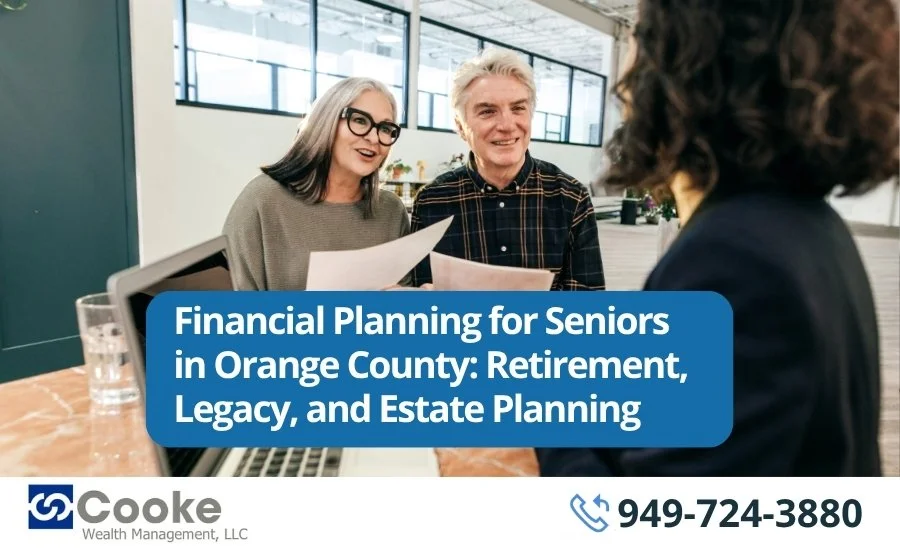 Financial Planning for Seniors in Orange County: Retirement, Legacy, and Estate Planning