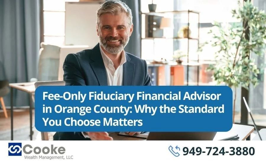 Fee-Only Fiduciary Financial Advisor in Orange County: Why the Standard You Choose Matters