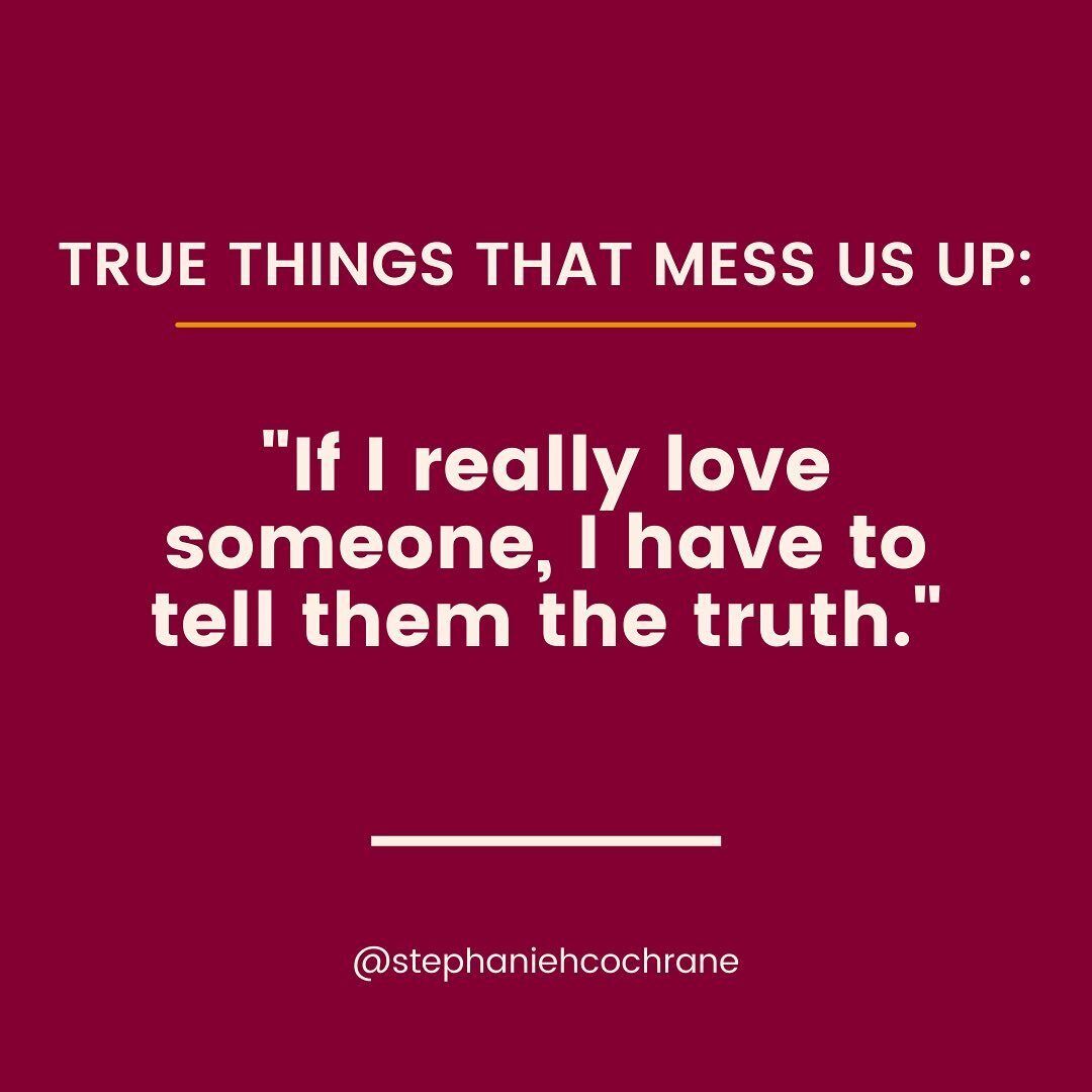 If I say I love you, but I only say or do what I assume will make you happy, my love is weak and shallow. It doesn't reach all the way to the depths of who you are.

If I tell you all the right information, but my honesty is brutal and cruel, I might