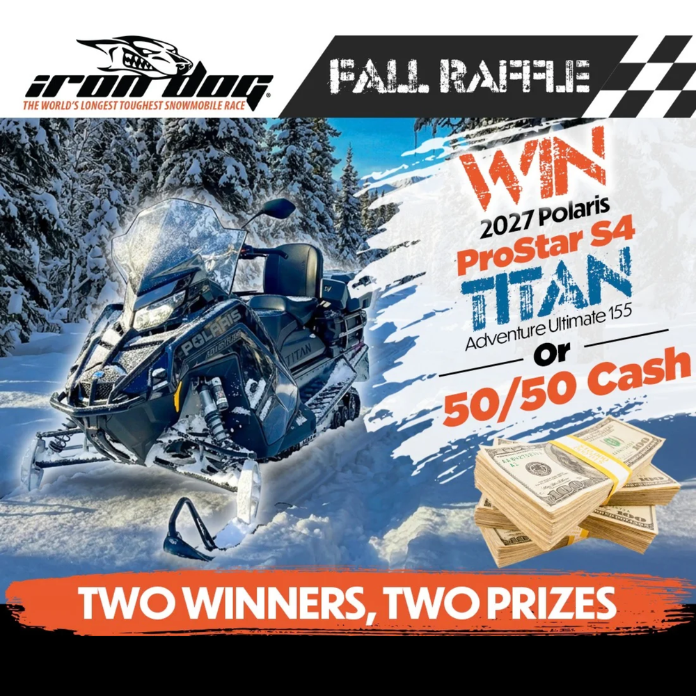 Iron Dog Fall Raffle. 2027 Polaris ProStar S4 TITAN Adventure Ultimate 155 or 50/50 cash. Two winners, two prizes.