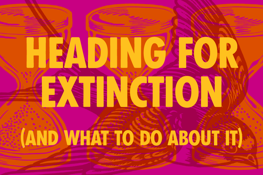 Heading for Extinction (and what to do about it)
