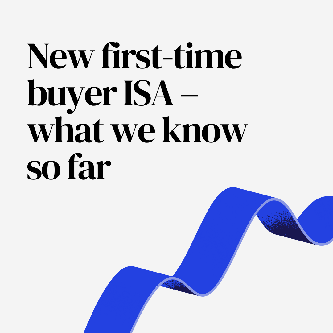 New first-time buyer ISA – what we know so far.png