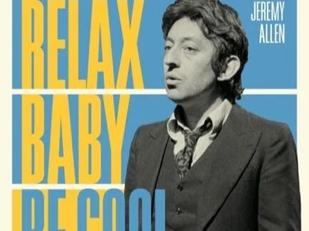Relax Baby Be Cool - The Artistry And Audacity Of Serge Gainsbourg