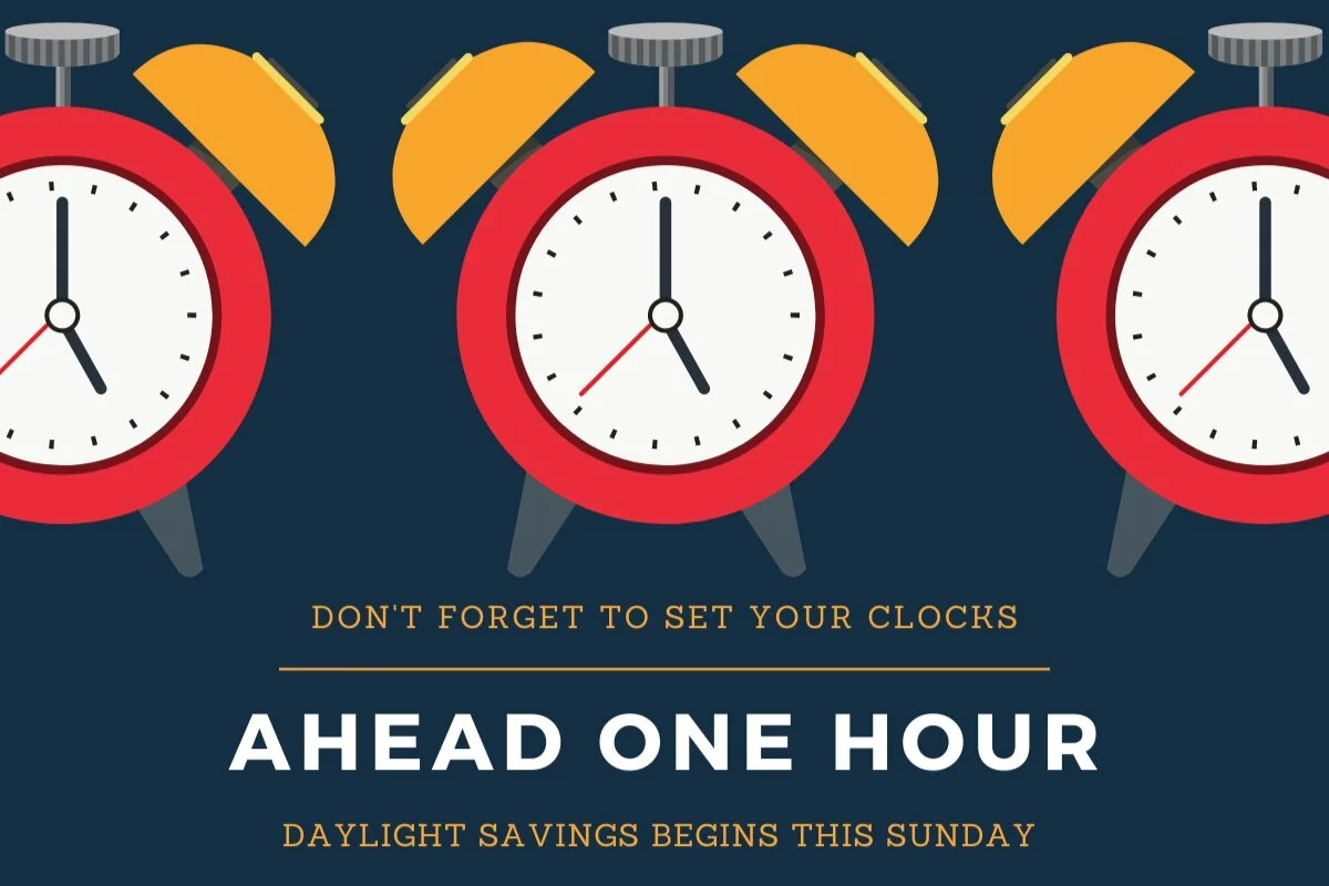 Spring Forward One Hour - Daylight Savings begins March 14!