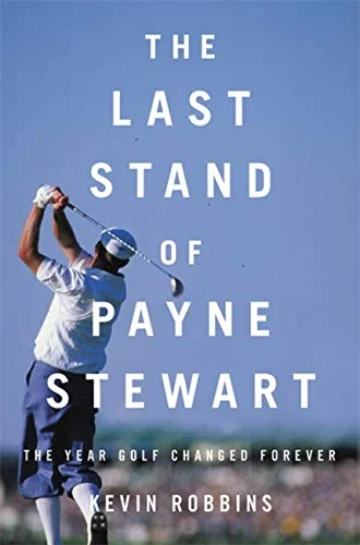 The Last Stand of Payne Stewart by Kevin Robbins