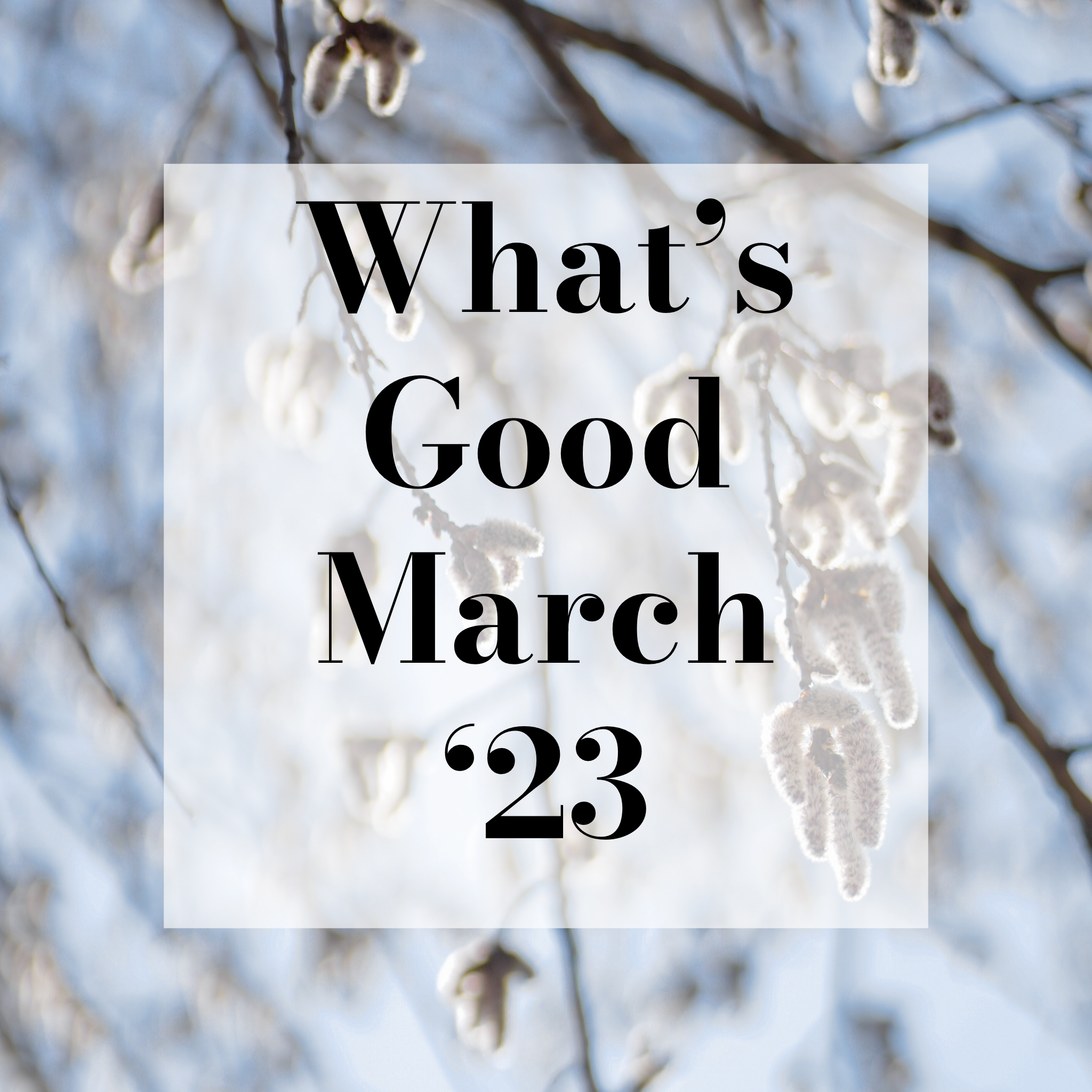 What’s Good March