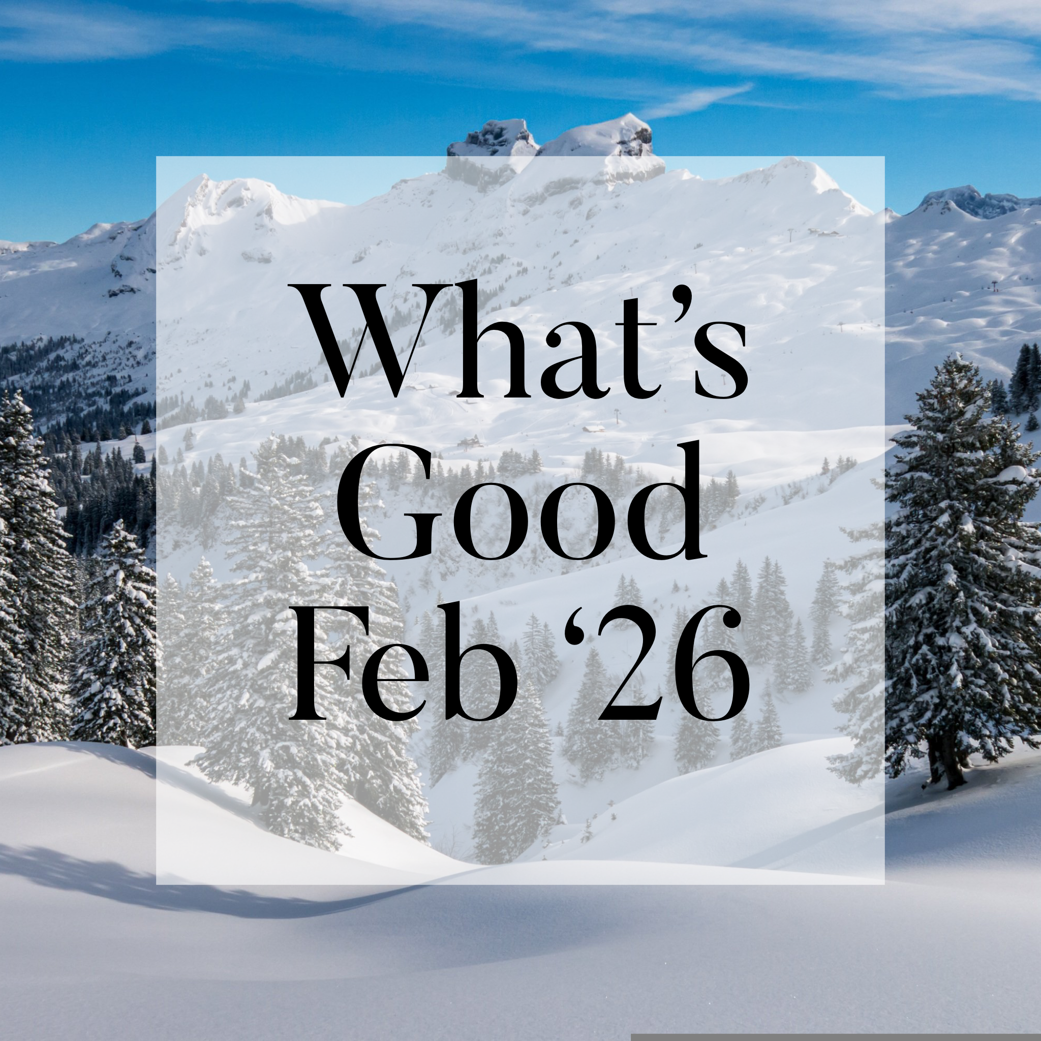 What’s good February 2026