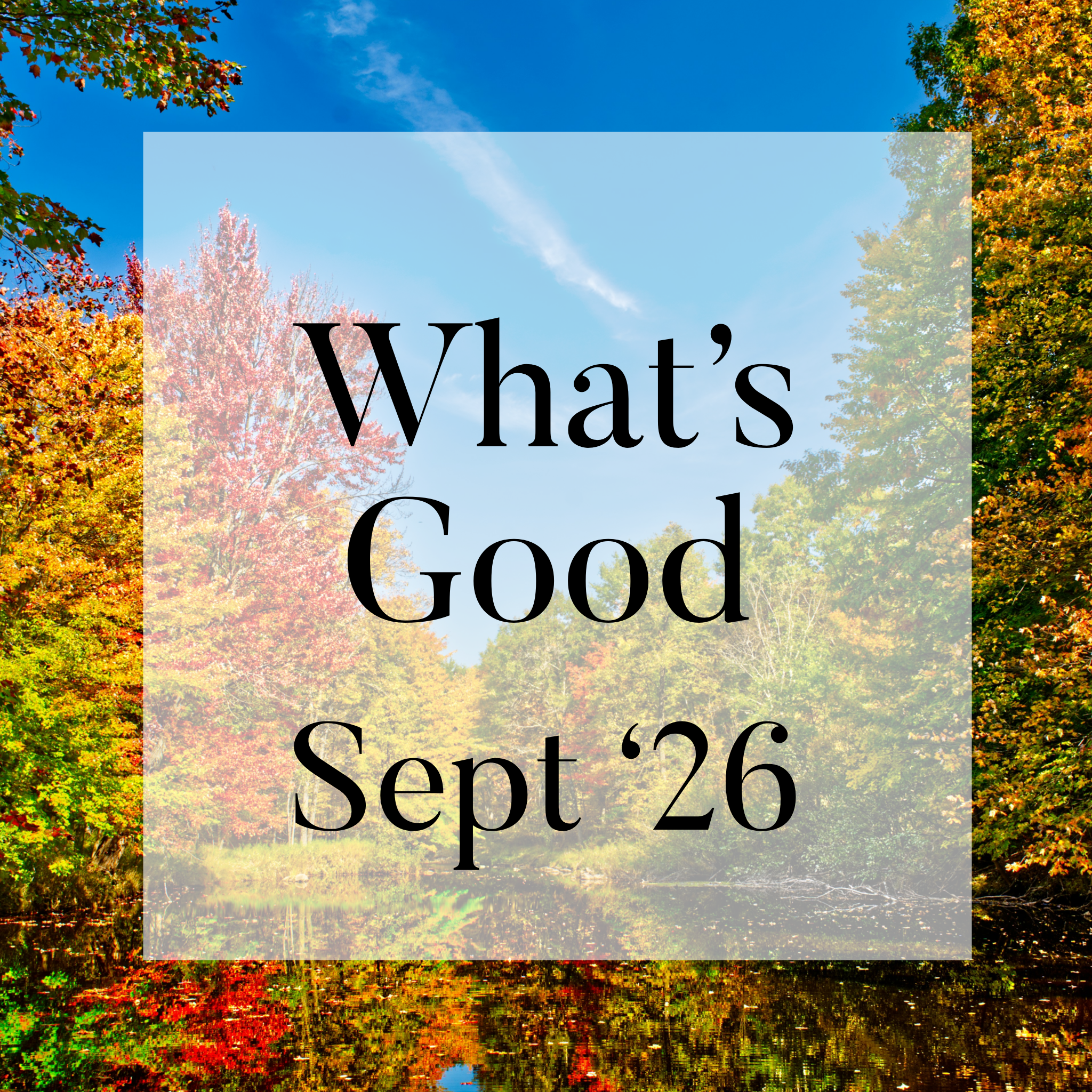 What’s Good Sept 2026