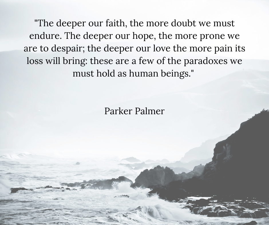 %22The deeper our faith, the more doubt we must endure. The deeper our hope, the more prone we are to despair; the deeper our love the more pain its loss will bring_ these are a few of the paradoxes we must hold as hum.png