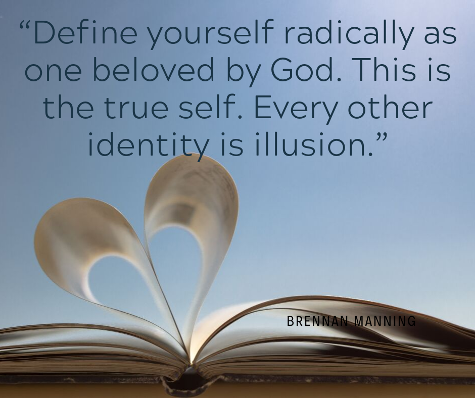 “Define yourself radically as one beloved by God. This is the true self. Every other identity is illusion.”.png