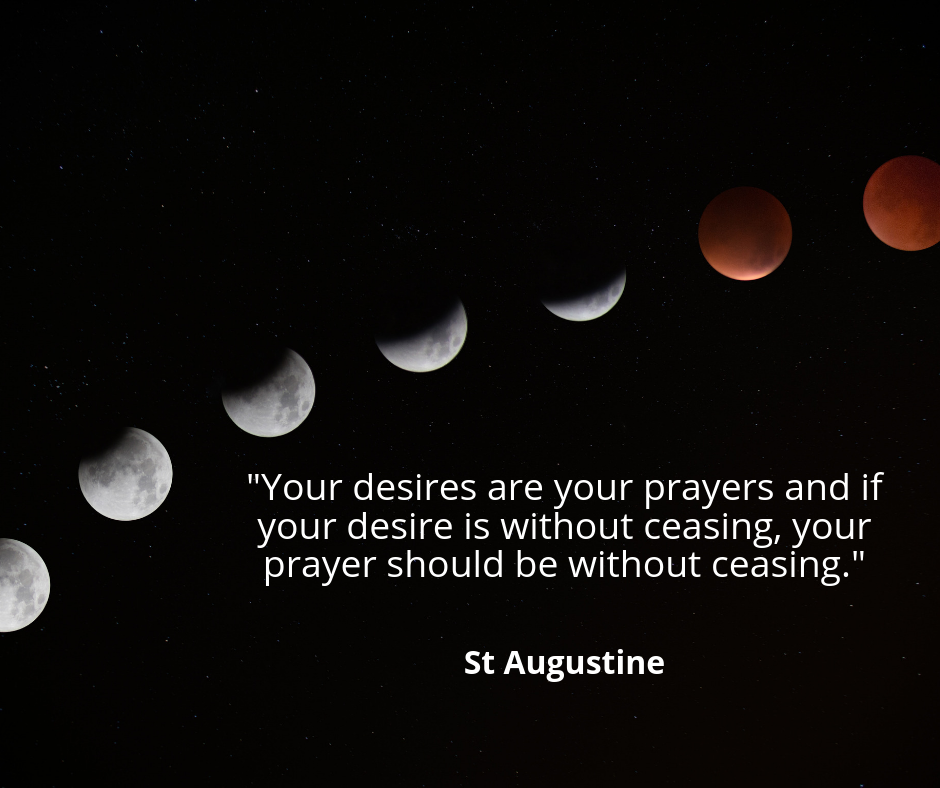 %22Your desires are your prayers and if your desire is without ceasing, your prayer should be without ceasing.%22 St Augustine.png