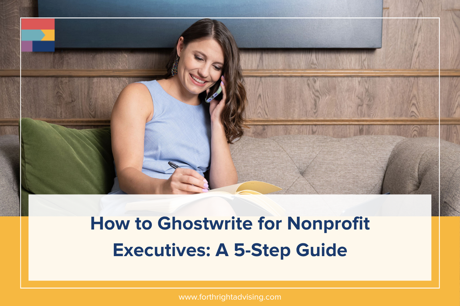 The image includes the name of the blog, How to Ghostwrite for Nonprofit Executives. The image shows Forthright teammate, Niki, on her phone while taking notes. Niki is wearing a light blue dress.