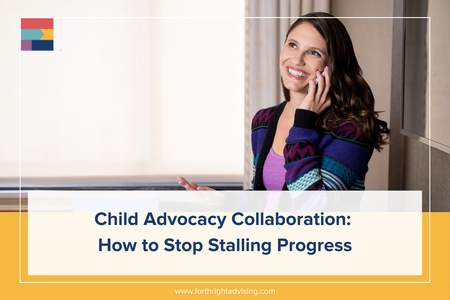 The image includes the name of the blog, Child Advocacy Collaboration How to Stop Stalling Progress. The image includes Forthright team member, Niki, on the phone while smiling and wearing a colorful sweater. 