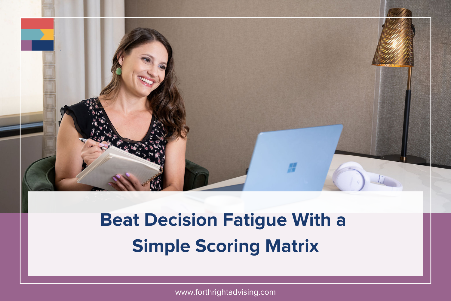 The image includes the name of the blog, Beat Decision Fatigue With a Simple Scoring Matrix. The image includes Forthright team member Niki on her laptop while taking notes in a notebook. Niki is wearing a black and floral blouse with green earrings.