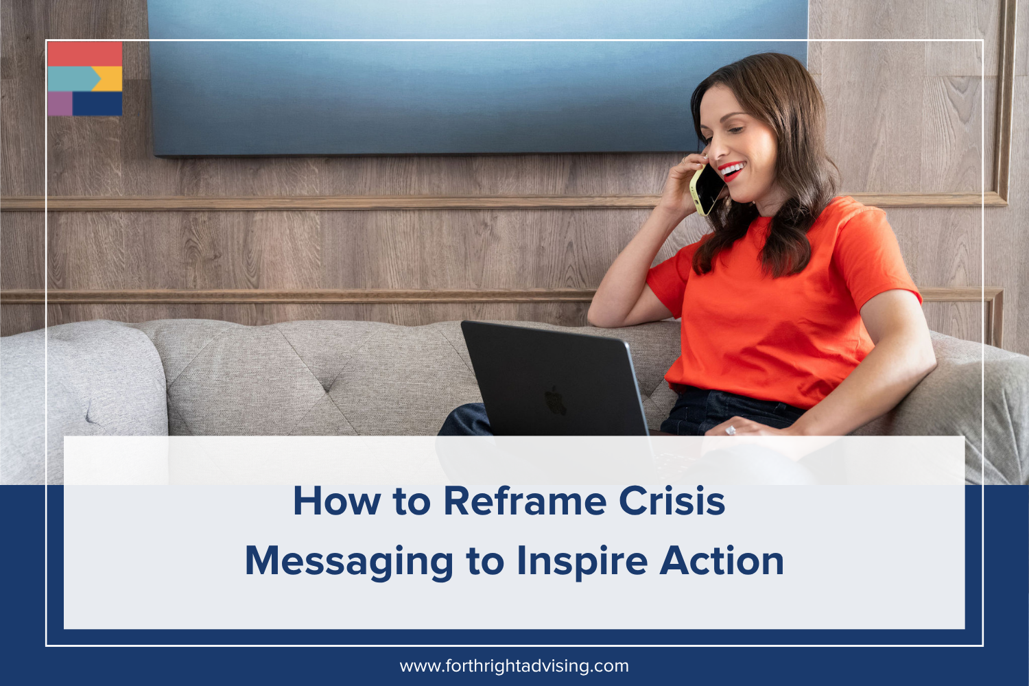 The image includes the name of the blog, How to Reframe Crisis Messaging to Inspire Action. The image includes Forthright team member Zoe sitting on a couch while speaking on her cell phone. Zoe is wearing an orange shirt.