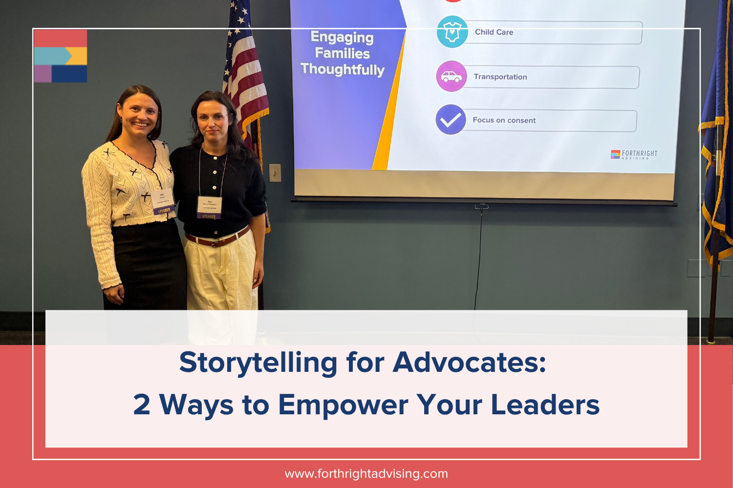 Forthright VPs Zoe and Niki stand to the left of a screen that shows a presentation about how to engage families thoughtfully. Below that picture is the blog title called "Storytelling for Advocates: 2 Ways to Empower Your Leaders".