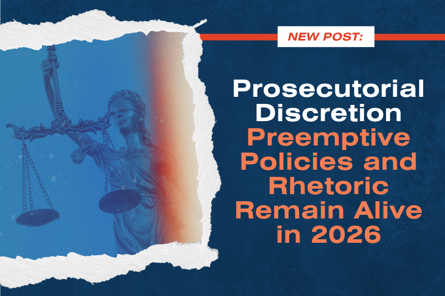 Prosecutorial Discretion Preemptive Policies and Rhetoric Remain Alive in 2026