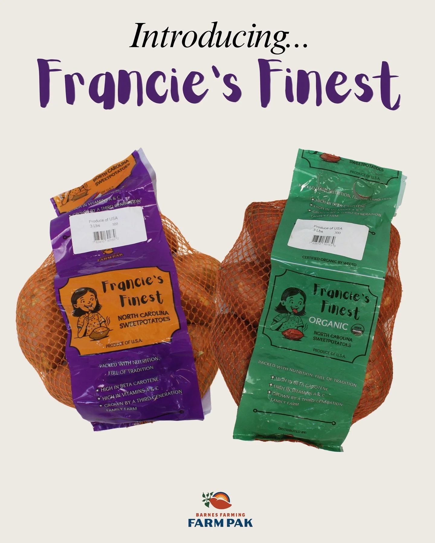 Say hi to the sweetest new name on the farm - Francie&rsquo;s Finest!

Inspired by Francine &ldquo;Francie&rdquo; Barnes, daughter of company president Josh Barnes and our chief sweetpotato taste-tester 😋

Rooted in heritage, grown with love, and ma