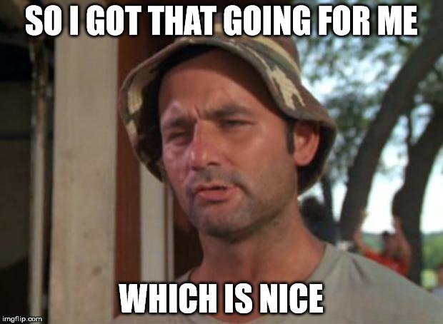 Bill Murray's character in Caddy Shack is pictured, with the text "So I got that going for me, which is nice."