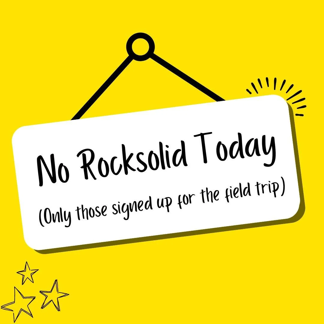Rocksolid is on a field trip today and is closed to those who did not already sign up.