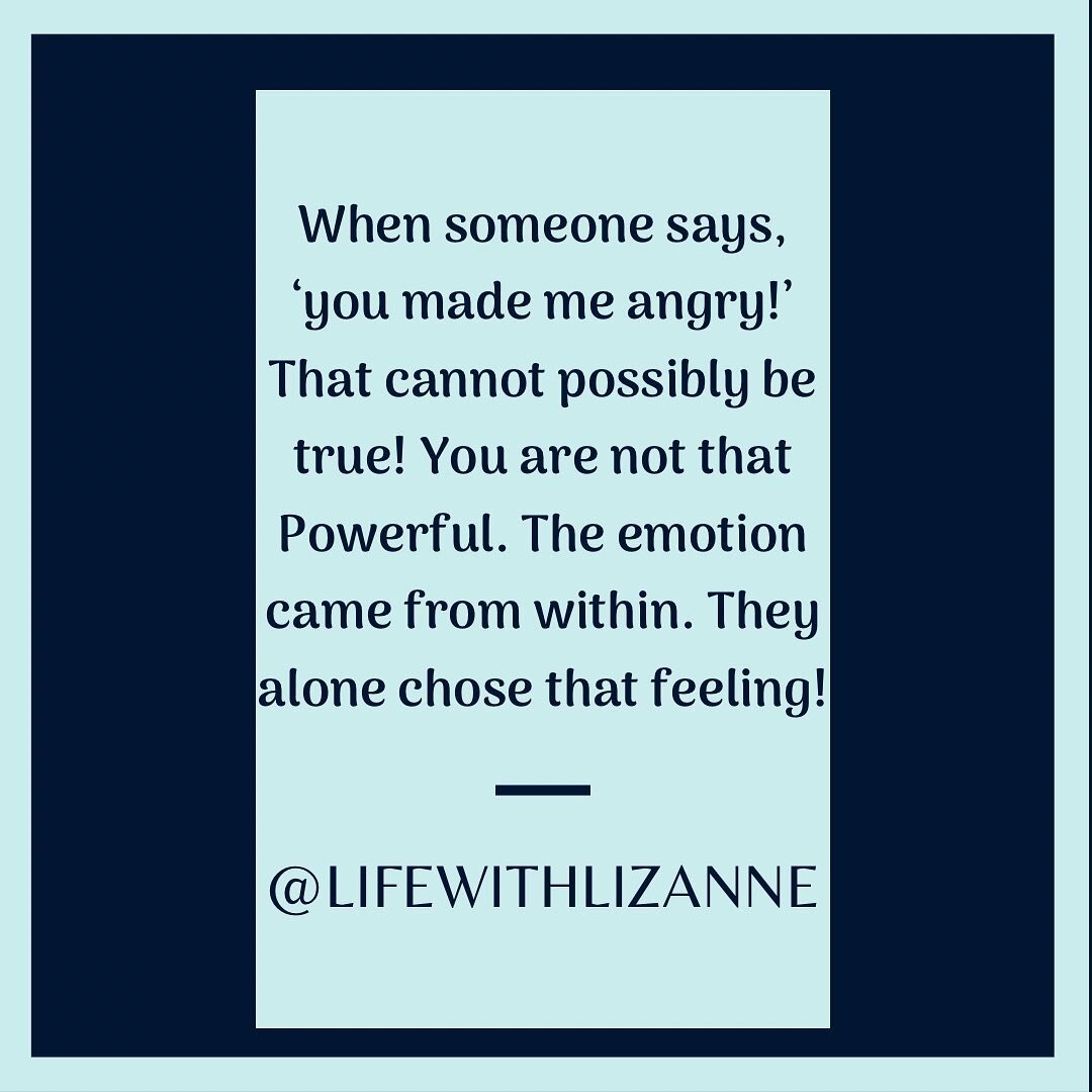 Our emotions and feelings can be a symptomatic expression of what is going on inside of us whether consciously or unconsciously.  We must own our emotions and feelings in order to get a handle on them. Always remember your response is your responsibi