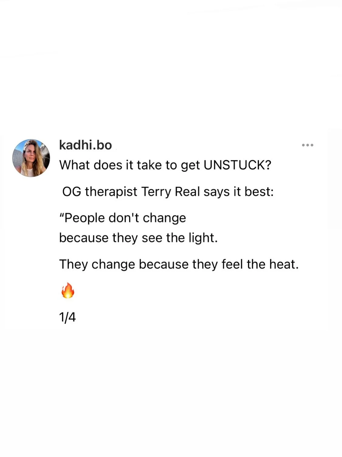 What does it take to get unstuck? One of my absolute favorite therapists to learn from shares some real talk here. 
@realterryreal 

The fuel you need to generate to make the changes you need to make is found INSIDE the pain you are actively avoiding