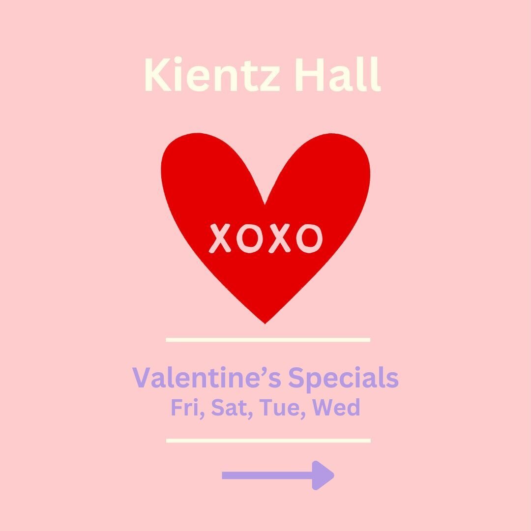Celebrate Valentine&rsquo;s at Kientz Hall. We&rsquo;ll feature our full regular menu along with some delicious specials to help you celebrate. 

Dinner Specials Available:
Friday &amp; Saturday 4:30-9:00
Tuesday &amp; Wednesday 4:30-8:00. (Reminder,