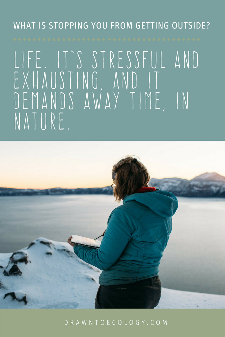 Life. It’s stressful and exhausting, and it demands away time, in nature. What's stopping you from getting outside?