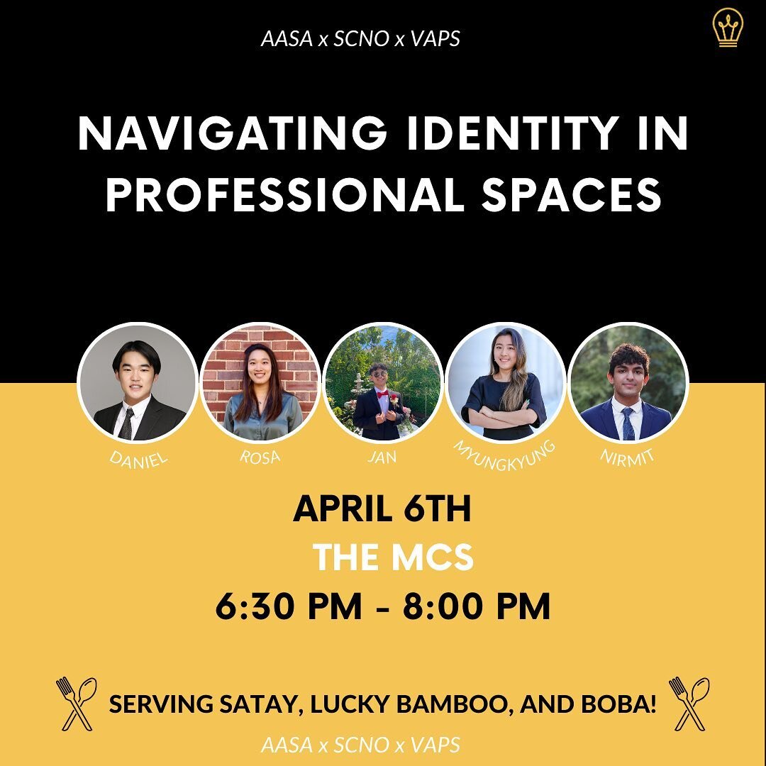 Join SCNO, AASA, and VAPS in the Multicultural Space this Thursday, April 6th to discuss APIDA identity in the professional space! Come listen to our five fantastic speakers as they discuss their varied professional experiences in investment banking,