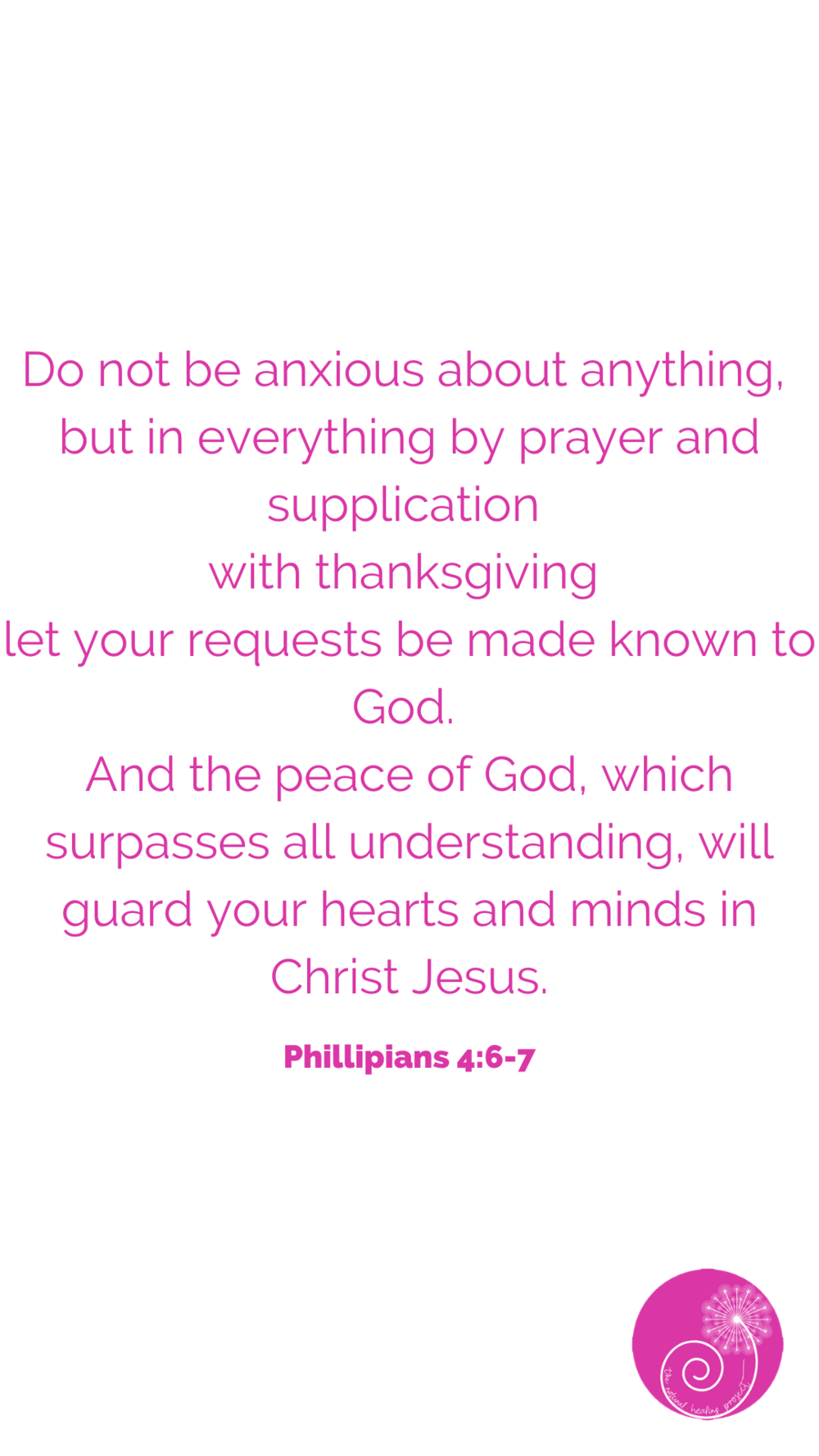 Do not be anxious about anything, but in everything by prayer and supplication with thanksgiving let your requests be made known to God. And the peace of God, which surpasses all understanding, will guard your hearts (1).png