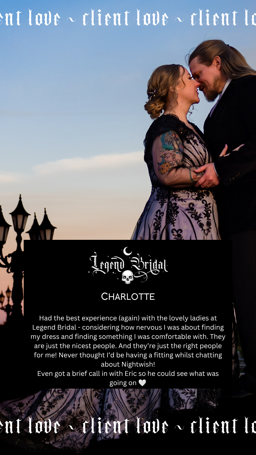 A couple dressed in formal attire sharing a close moment with their foreheads touching, against a blue sky with street lamps and the words 'client love' repeated at the top. The woman has tattoos on her arm, and the man has long hair and a beard. There is a black overlay with white gothic text and a skull logo reading 'Legend Bridal' and the name 'Charlotte,' with a personal story below.
