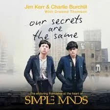 Book: Our Secrets Are The Same: Friendship &amp; Fame at the Heart of Simple Minds by Charlie Burchill and Jim Kerr-