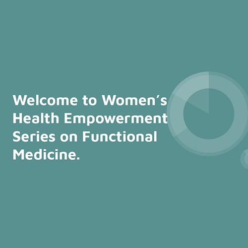 Welcome to Women's Health Empowerment Series on Functional Medicine