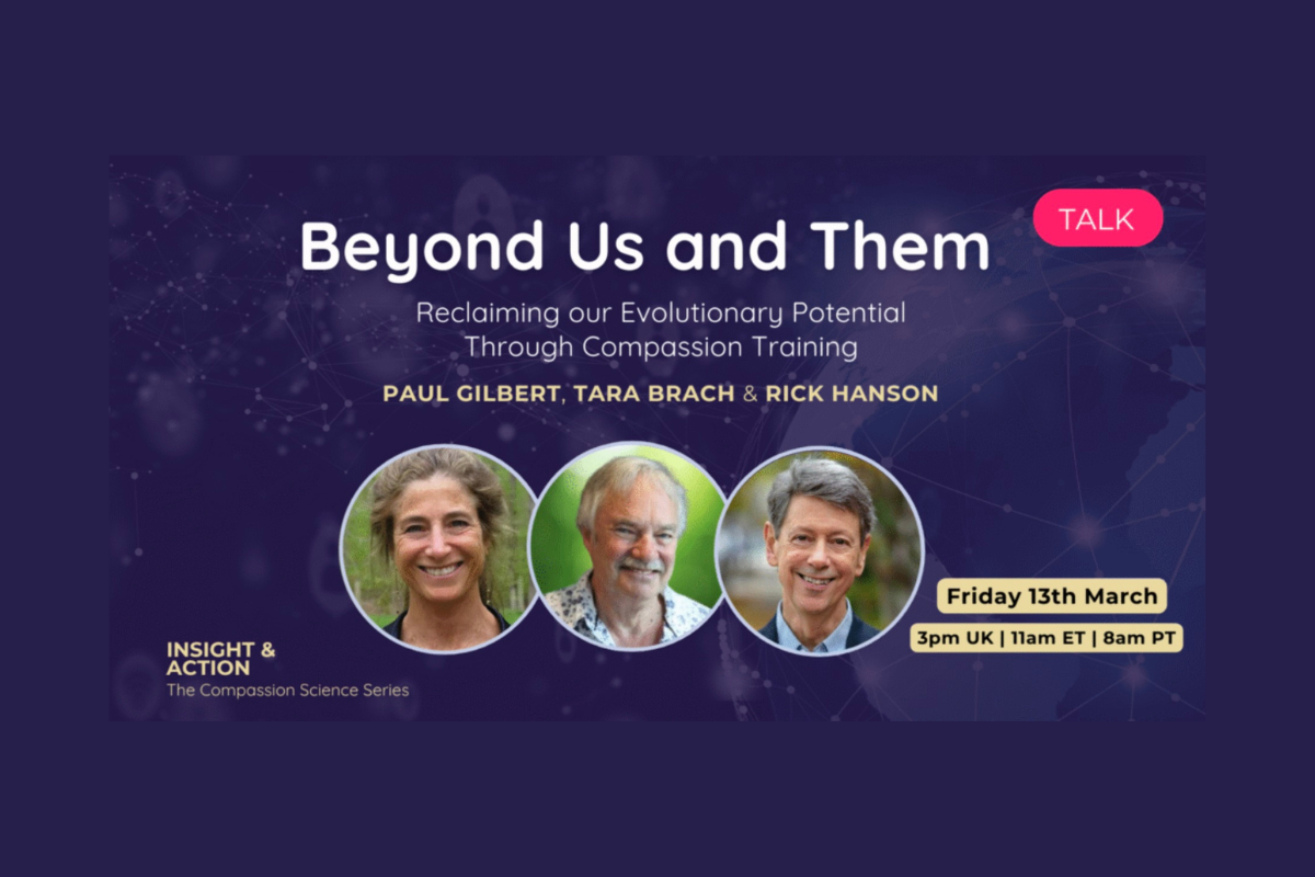 Beyond Us and Them: Reclaiming our Evolutionary Potential Through Compassion Training with Tara Brach, Paul Gilbert and Rick Hanson