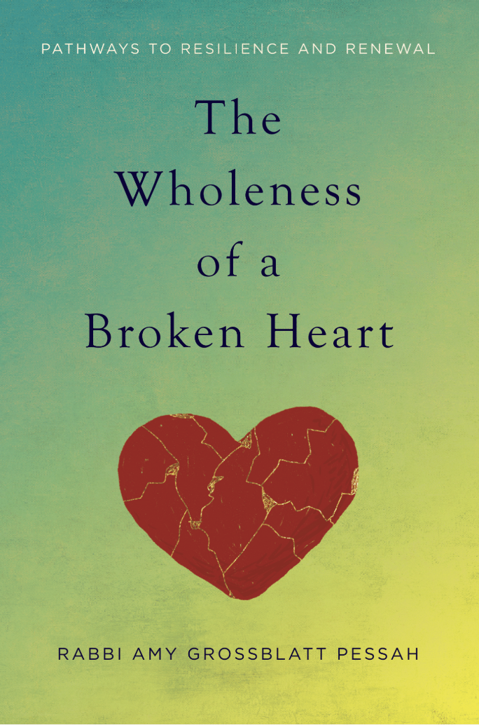 Book cover of The Wholeness of a Broken Heart by Rabbi Amy Grossblatt Pessah, a book on Jewish spirituality, grief, resilience, and renewal after loss.