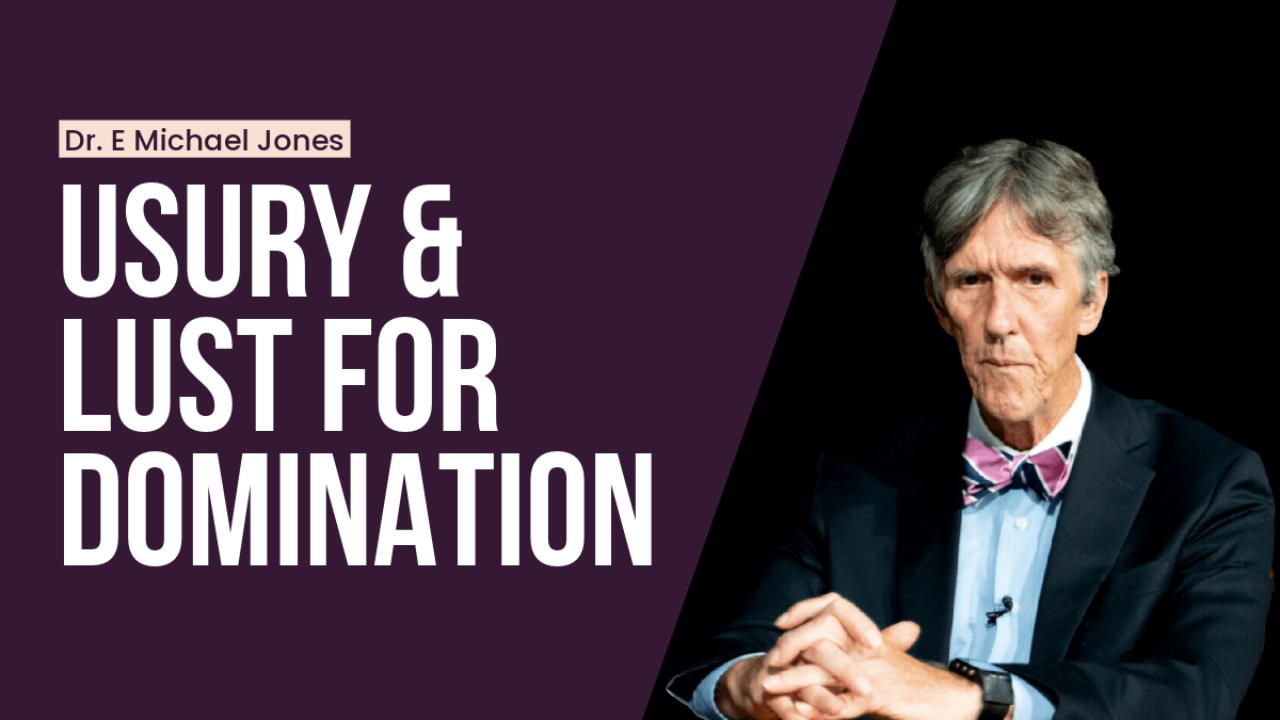 Dr. E Michael Jones on Usury &amp; Lust for Domination
