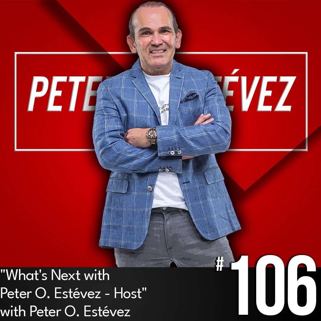 What’s Next with Peter O. Estévez - Host, Ep #106
