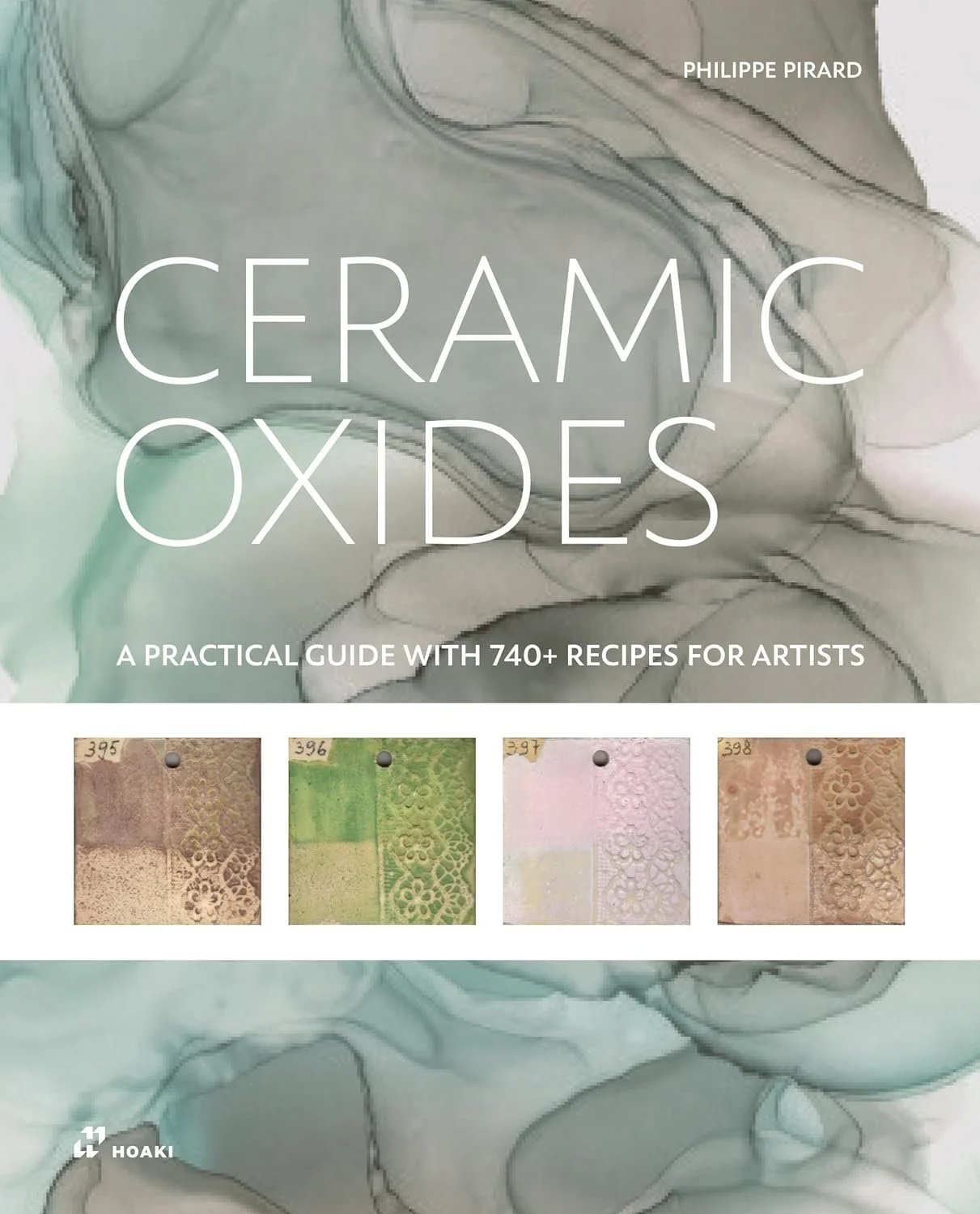 Ceramic Oxides A Practical Guide by Philippe PIrard cover image with a swirling gray green image and four test tiles on the front