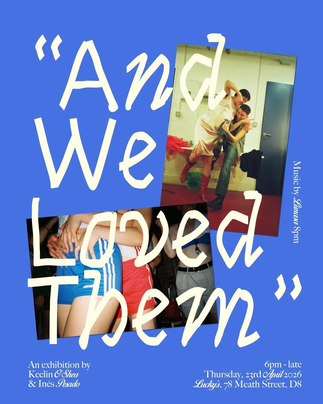 New exhibition Launch in Luckys - 23.04.2026 ~ 6.30pm 

And I Loved them&nbsp;by Keelin O&rsquo;Shea &amp; In&eacute;s Pesado Catrufo

Keelin O&rsquo;Shea is a Dublin-born, Dublin-based documentary photographer. Recently shortlisted for the Taylor We