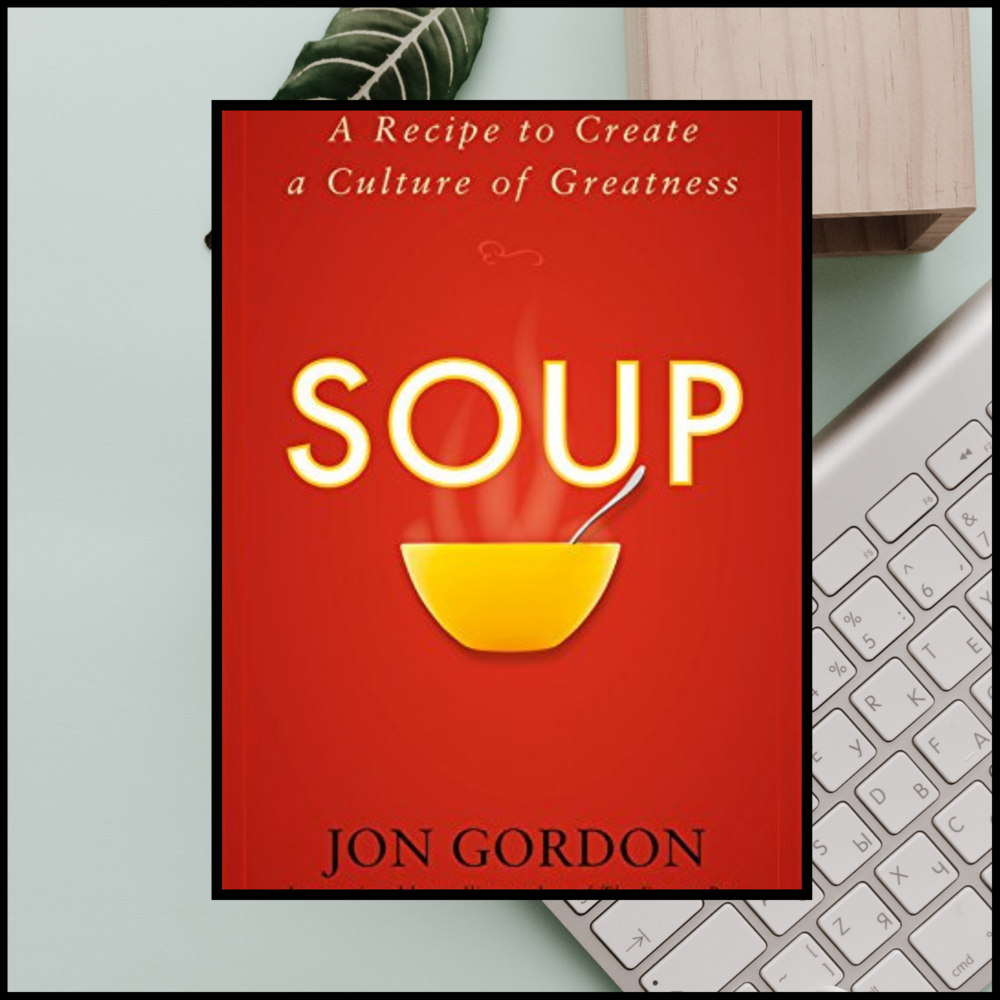 Soup: A Recipe To Create A Culture of Greatness