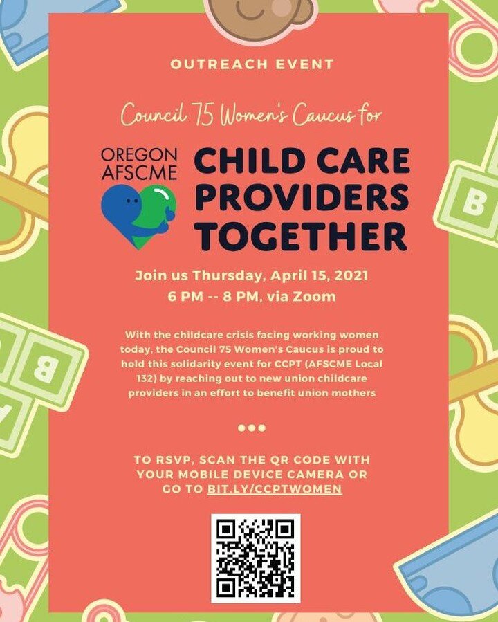 Oregon AFSCME Child Care Providers Together

Join us Thursday, April 15, 2021
6 PM -- 8 PM, via Zoom

With the childcare crisis facing working women
today, the Council 75 Women's Caucus is proud to
hold this solidarity event for CCPT (AFSCME Local
13