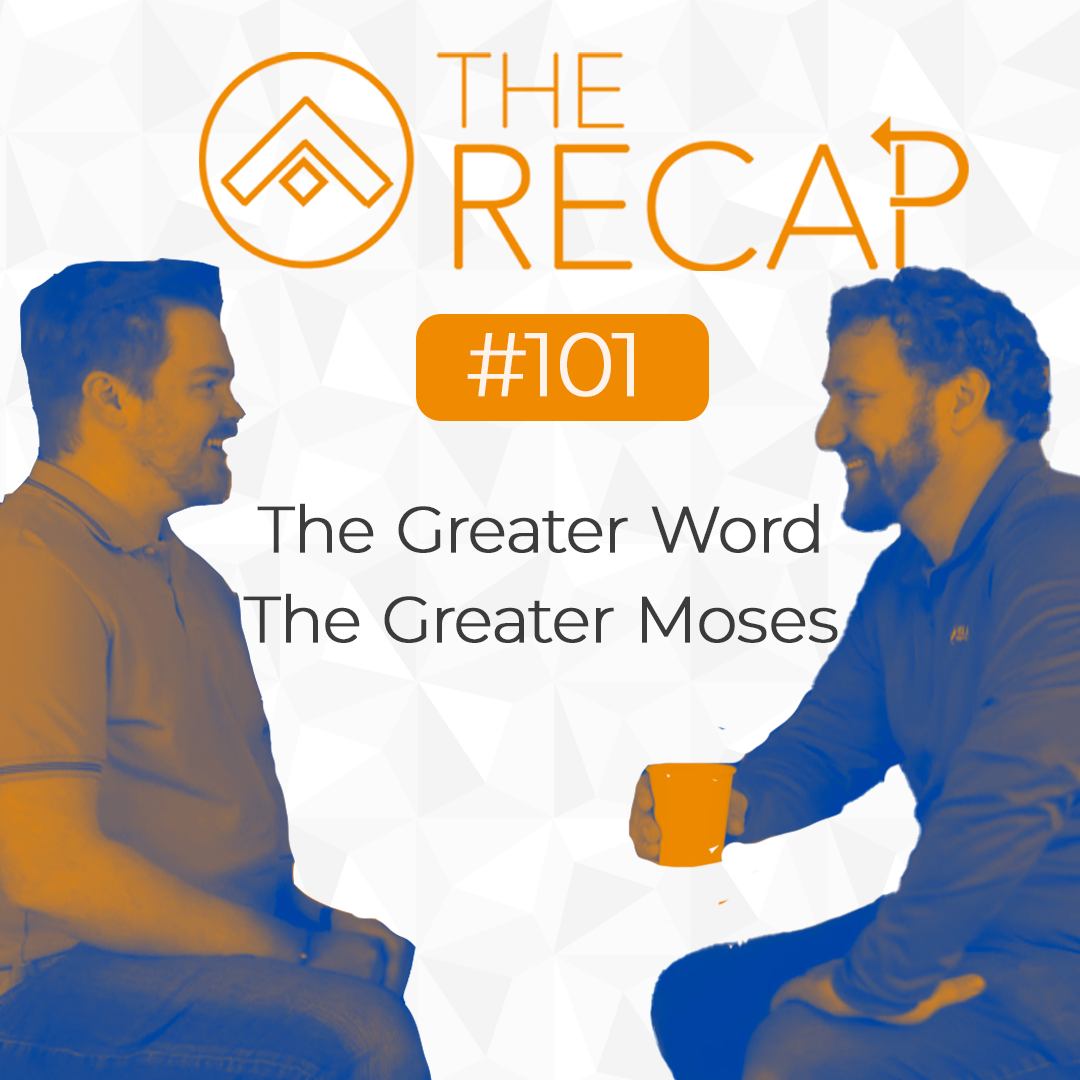 The Recap: The Greater Word // The Greater Moses 