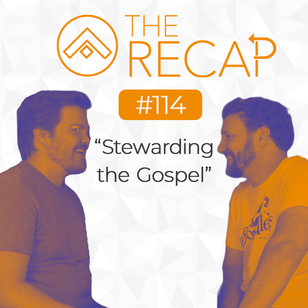 The Recap: Stewarding the Gospel