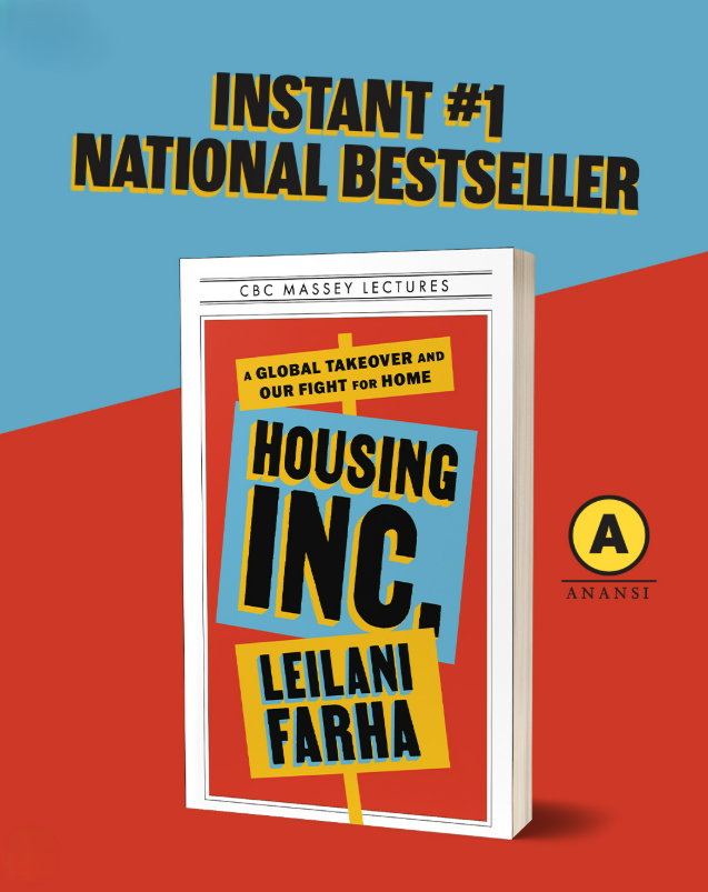    $24.99  Trade Paperback - House of Anansi Press   The 2026 CBC Massey Lectures:   Housing Inc. A Global Takeover and Our Fight for Home   by Leilani Farha  CANADIAN - 296 PAGES: ENGLISH  Housing has become a crisis of humanity—one created by desig