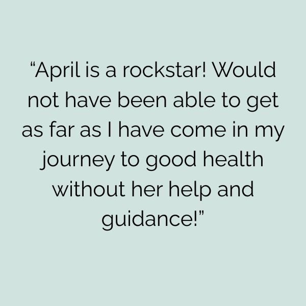 April is an amazing nutritionist. She is inspiring, insightful, and very knowledgeable. She has helped me immensely. (3).jpg