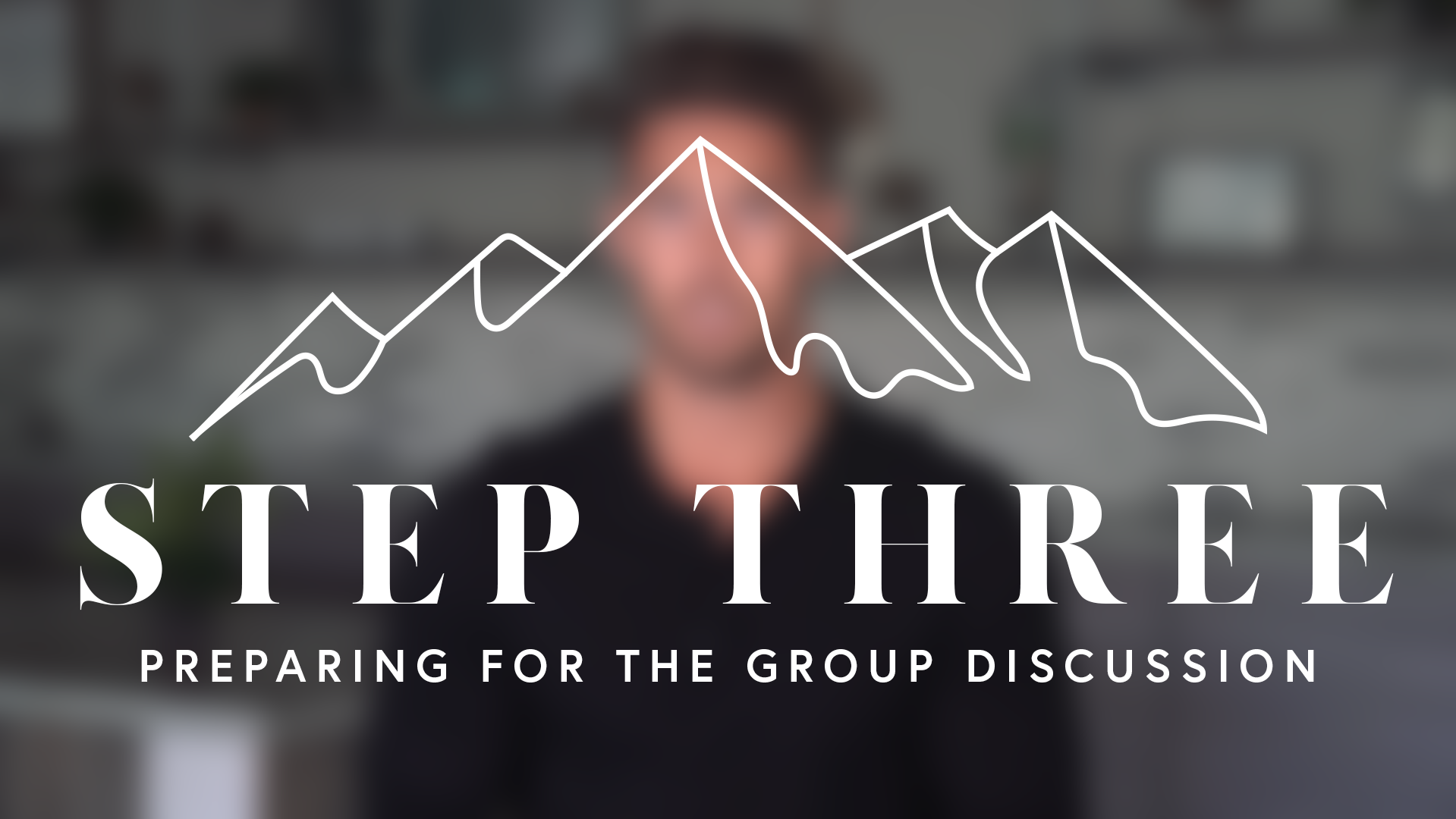Step Three - Preparing for the Group Discussion