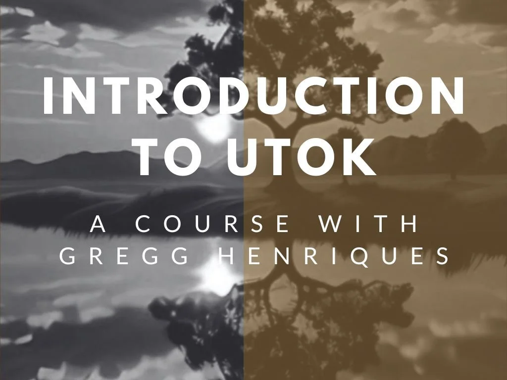 Course: Unified Theory of Knowledge - An Introduction to UTOK (with Gregg Henriques &amp; Marcia Gralha)